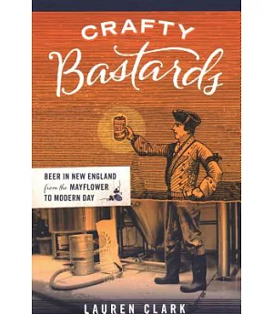 Crafty Bastards: Beer in New England from the Mayflower to Modern Day