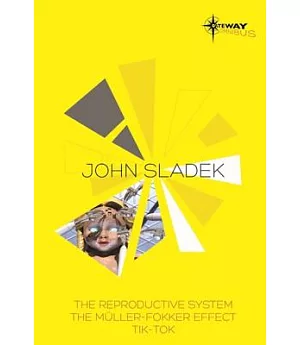 John Sladek Sf Gateway Omnibus: The Reproductive System / the Muller-fokker Effect / Tik-tok