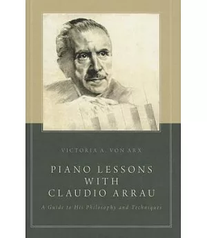 Piano Lessons With Claudio Arrau: A Guide to His Philosophy and Techniques