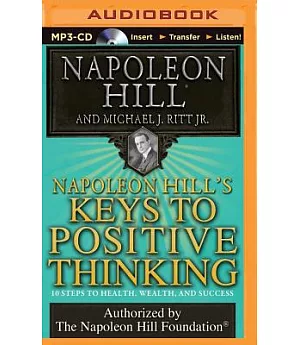 Napoleon Hill’s Keys to Positive Thinking: 10 Steps to Health, Wealth, and Success