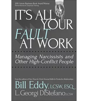 It’s All Your Fault at Work!: Managing Narcissists and Other High-Conflict People