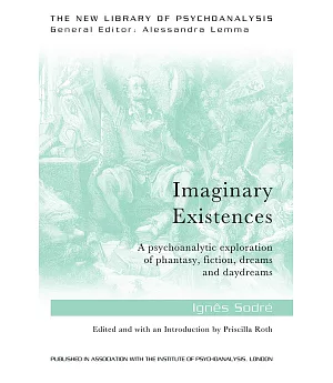 Imaginary Existences: A Psychoanalytic Exploration of Phantasy, Fiction, Dreams and Daydreams