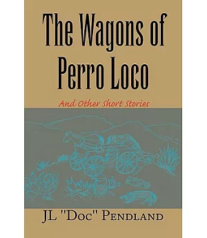 The Wagons of Perro Loco: And Other Short Stories