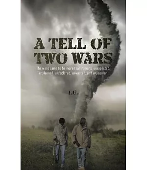 A Tell of Two Wars: The Wars Came to Be More Than Rumors; Unexpected, Unplanned, Undeclared, Unwanted, and Unpopular.