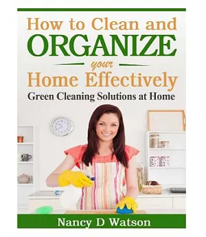 How to Clean and Organize Your Home Effectively: Green Cleaning Solutions at Home