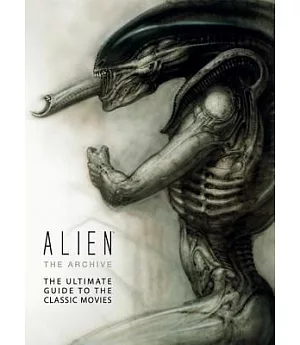 Alien: The Archive: The Ultimate Guide to the Classic Movies