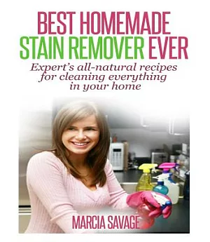 Best Homemade Stain Remover Ever: Expert�s All-natural Recipes for Cleaning Everything in Your Home