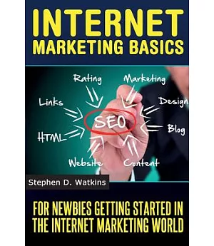 Internet Marketing Basics: For Newbies Getting Started in the Internet Marketing World