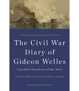 The Civil War Diary of Gideon Welles, Lincoln’s Secretary of the Navy: The Original Manuscript Edition