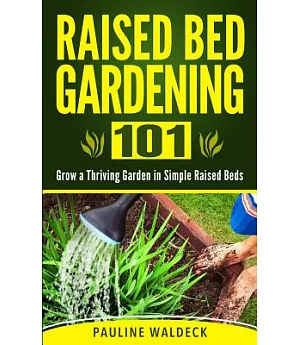 Raised Bed Gardening 101: Grow a Thriving Garden in Simple Raised Beds
