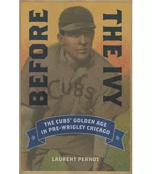 Before the Ivy: The Cubs’ Golden Age in Pre-Wrigley Chicago