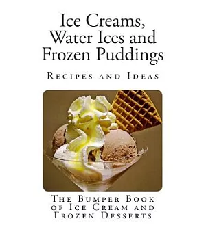 Ice Creams, Water Ices and Frozen Puddings: The Bumper Book of Ice Cream and Frozen Desserts