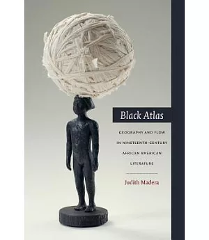 Black Atlas: Geography and Flow in Nineteenth-Century African American Literature