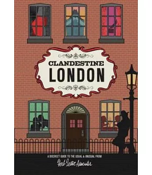 Clandestine London: A Discreet Guide to the Usual & Unusual