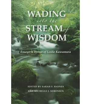 Wading into the Stream of Wisdom: Essays in Honor of Leslie S. Kawamura