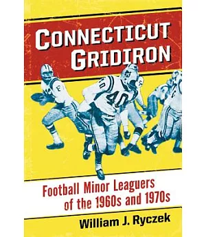 Connecticut Gridiron: Football Minor Leaguers of the 1960s and 1970s