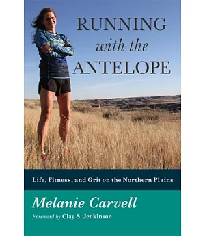Running With the Antelope: Life, Fitness, and Grit on the Northern Plains