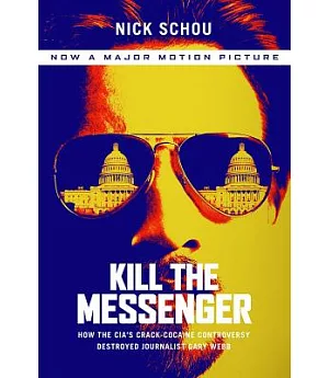 Kill the Messenger: How the Cia’s Crack-cocaine Controversy Destroyed Journalist Gary Webb