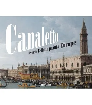 Canaletto: Bernardo Bellotto Paints Europe