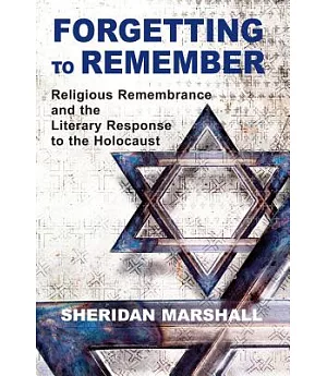 Forgetting to Remember: Religious Remembrance and the Literary Response to the Holocaust