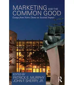 Marketing and the Common Good: Essays from Notre Dame on Societal Impact