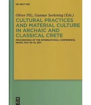 Cultural Practices and Material Culture in Archaic and Classical Crete: Proceedings of the International Conference, Mainz, May