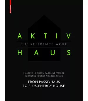 Aktivhaus - the Reference Work: From Passivhaus to Energy-plus House