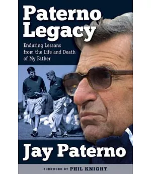 Paterno Legacy: Enduring Lessons from the Life and Death of My Father