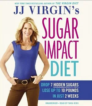 J. J. Virgin’s Sugar Impact Diet: Drop 7 Hidden Sugars, Lose Up to 10 Pounds in Just 2 Weeks: Includes a PDF of meal plans, test