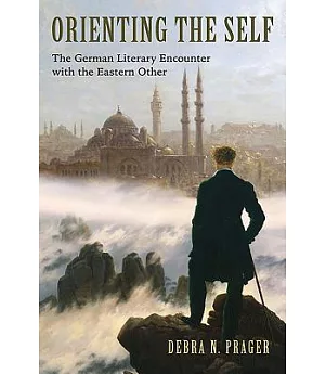 Orienting the Self: The German Literary Encounter with the Eastern Other