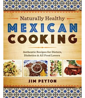 Naturally Healthy Mexican Cooking: Authentic Recipes for Dieters, Diabetics, and All Food Lovers