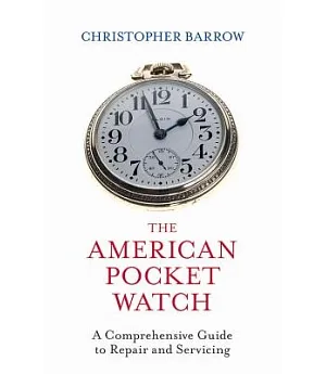The American Pocket Watch: A Comprehensive Guide to Repair and Servicing