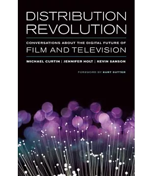 Distribution Revolution: Conversations About the Digital Future of Film and Television