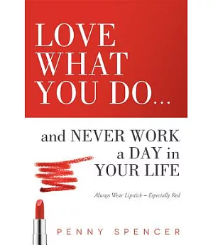 Love What You Do...and Never Work a Day in Your Life: Always Wear Lipstick--Especially Red