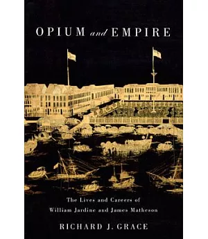 Opium and Empire: The Lives and Careers of William Jardine and James Matheson