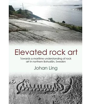 Elevated Rock Art: Towards a Maritime Understanding of Bronze Age Rock Art in Northern Bohuslan, Sweden