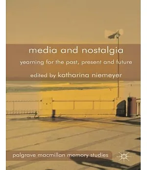 Media and Nostalgia: Yearning for the Past, Present and Future