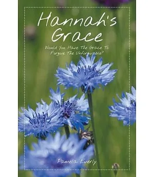 Hannah’s Grace: Would You Have the Grace to Forgive the Unforgivable?