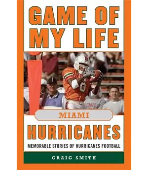 Game of My Life Miami Hurricanes: Memorable Stories of Hurricanes Football