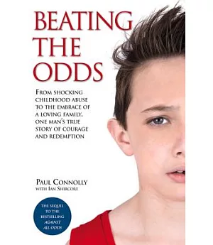 Beating the Odds: From Shocking Childhood Abuse to the Embrace of a Loving Family, One Man’s True Story of Courage and Redemptio