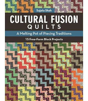 Cultural Fusion Quilts: A Melting Pot of Piecing Traditions - 15 Free-Form Block Projects
