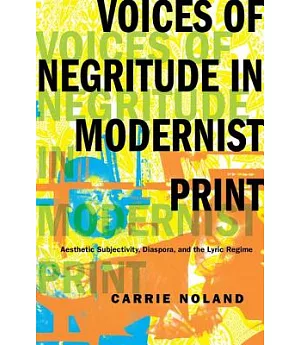 Voices of Negritude in Modernist Print: Aesthetic Subjectivity, Diaspora, and the Lyric Regime