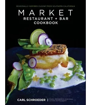 Market Restaurant + Bar Cookbook: Seasonally Inspired Cuisine from Southern California