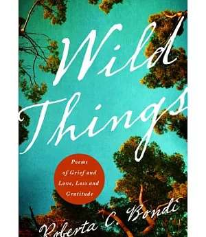 Wild Things: Poems of Grief and Love, Loss and Gratitude