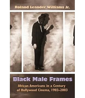 Black Male Frames: African Americans in a Century of Hollywood Cinema, 1903-2003