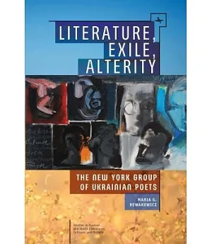 Literature, Exile, Alterity: The New York Group of Ukrainian Poets
