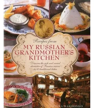 Recipes from My Russian Grandmother’s Kitchen: Discover the Rich and Varied Character of Russian Cuisine in 60 Traditional Dishe