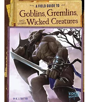 A Field Guide to Goblins, Gremlins, and Other Wicked Creatures
