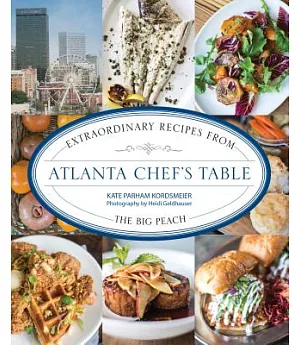 Atlanta Chef’s Table: Extraordinary Recipes from the Big Peach