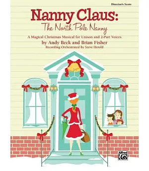 Nanny Claus -- the North Pole Nanny: A Magical Christmas Musical for Unison and 2-part Voices Director’s Score, Score